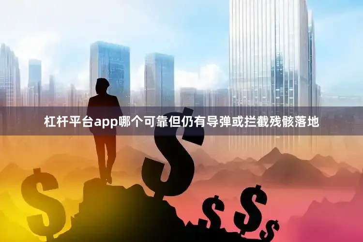 杠杆平台app哪个可靠但仍有导弹或拦截残骸落地