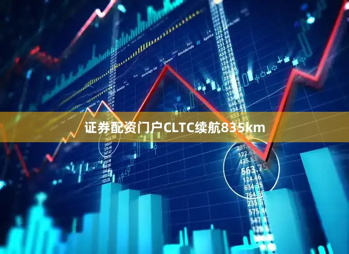 证券配资门户CLTC续航835km