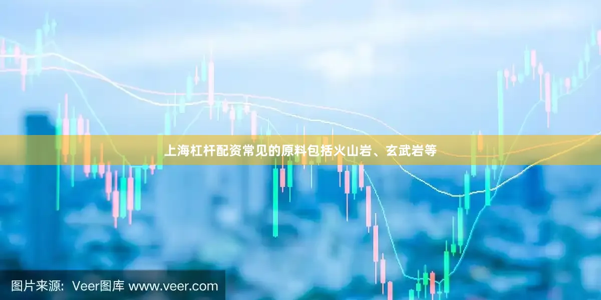 上海杠杆配资常见的原料包括火山岩、玄武岩等
