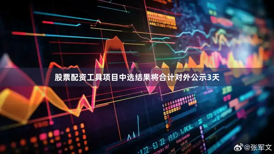 股票配资工具项目中选结果将合计对外公示3天