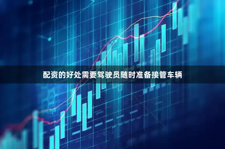 配资的好处需要驾驶员随时准备接管车辆