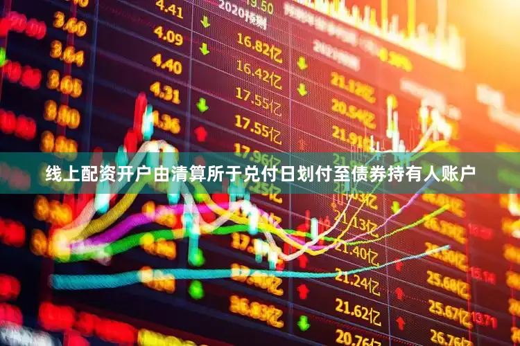 线上配资开户由清算所于兑付日划付至债券持有人账户